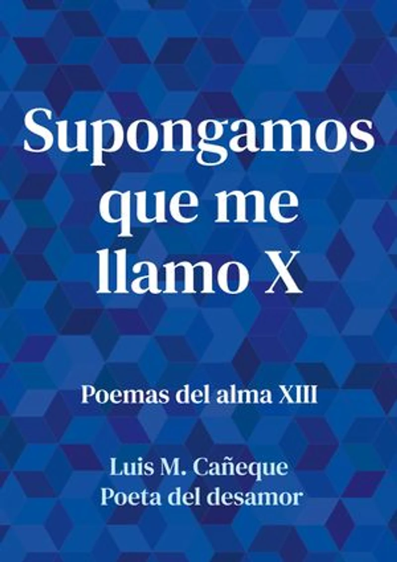 Supongamos que me llamo X: Poemas del alma XIII