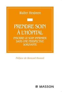 Prendre soin à l'hôpital: Inscrire le soin infirmier dans une perspective soignante