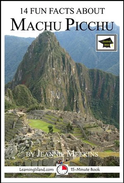 14 Fun Facts About Machu Picchu: Educational Version