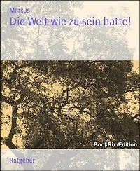 Die Welt wie zu sein hätte!