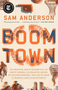 Boom Town: the Fantastical Saga of Oklahoma City, Its Chaotic Founding... Purloined Basketball Team, and Dream Becoming a World-class Metropolis