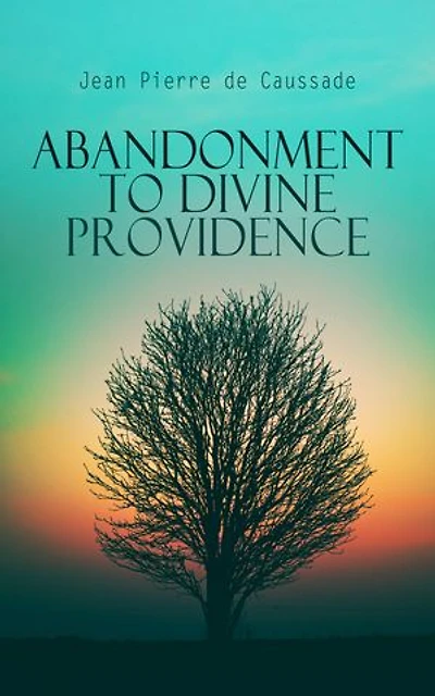 Abandonment to Divine Providence: The Sacrament of the Present Moment