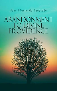 Abandonment to Divine Providence: The Sacrament of the Present Moment