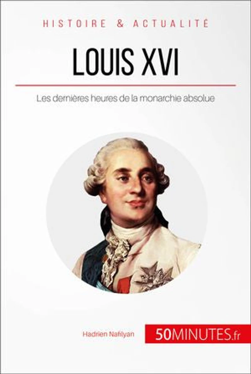 Louis XVI: Les dernières heures de la monarchie absolue