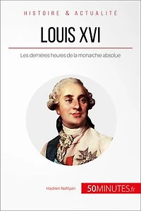 Louis XVI: Les dernières heures de la monarchie absolue