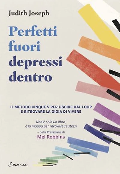 Perfetti fuori depressi dentro: Il metodo cinque V per uscire dal loop e ritrovare la gioia di vivere