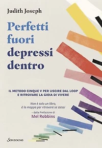 Perfetti fuori depressi dentro: Il metodo cinque V per uscire dal loop e ritrovare la gioia di vivere