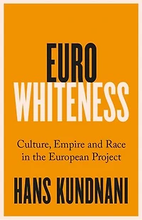 Eurowhiteness: Culture, Empire and Race the European Project