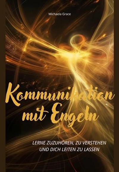 Kommunikation mit Engeln: Lerne zuzuhören, zu verstehen und dich leiten zu lassen