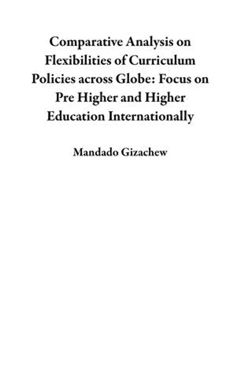Comparative Analysis on Flexibilities of Curriculum Policies across Globe: Focus on Pre Higher and Higher Education Internationally