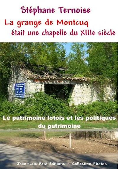 La grange de Montcuq était une chapelle du XIIIe siècle: Le patrimoine lotois et les politiques du patrimoine