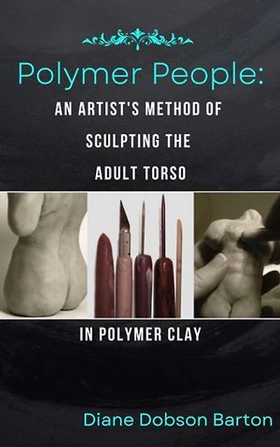 Polymer People An Artist's Method Of Sculpting The Adult Torso In Polymer Clay