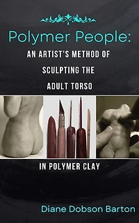 Polymer People An Artist's Method Of Sculpting The Adult Torso In Polymer Clay