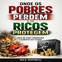 Onde os Pobres Perdem e os Ricos Protegem: Saia do Caos Financeiro e Garanta Seu Futuro