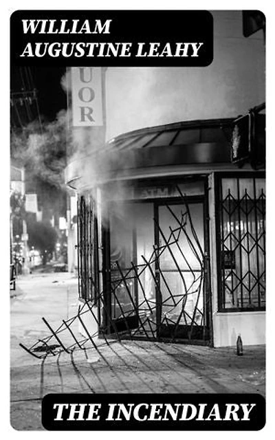 The Incendiary: A Story of Mystery