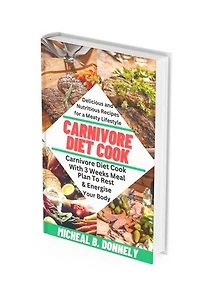 CARNIVORE DIET COOK: Delicious and Nutritious Recipes for a Meaty Lifestyle