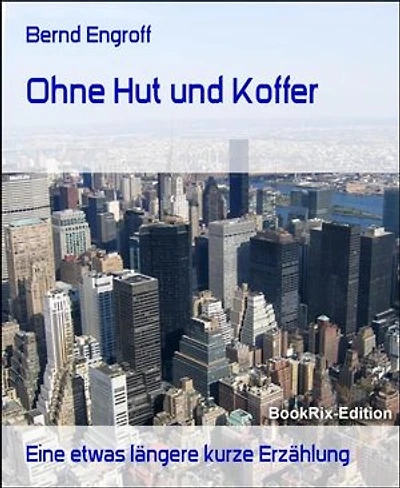 Ohne Hut und Koffer: Eine etwas längere kurze Erzählung