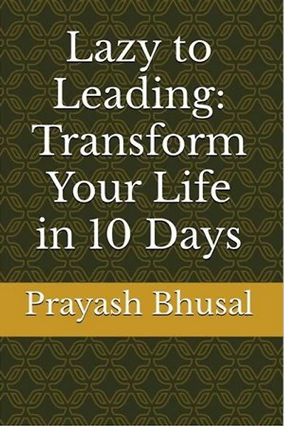 Lazy to Leading: Transform Your Life in 10 Days
