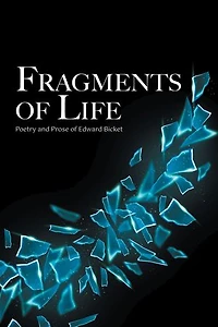 Fragments of Life: Poetry and Prose of Edward Bicket