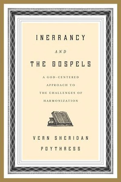 Inerrancy and the Gospels: A God-Centered Approach to Challenges of Harmonization