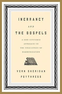 Inerrancy and the Gospels: A God-Centered Approach to Challenges of Harmonization
