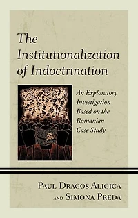 the Institutionalization of Indoctrination: An Exploratory Investigation based on Romanian Case Study