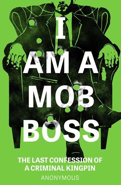 I Am a Mob Boss: The Last Confession of Criminal Kingpin