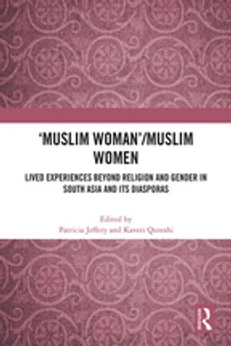 'Muslim Woman'/Muslim women: Lived Experiences beyond Religion and Gender South Asia Its Diasporas