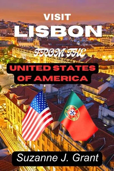 VISIT LISBON FROM THE UNITED STATES OF AMERICA: 2023 Pocket Travel Guide for First Time American Tourists Visiting Portugal Featuring Colored Pictures and City Maps