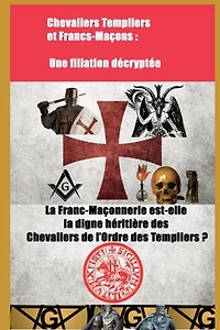 Chevaliers Templiers et Francs-Maçons : Une filiation décryptée