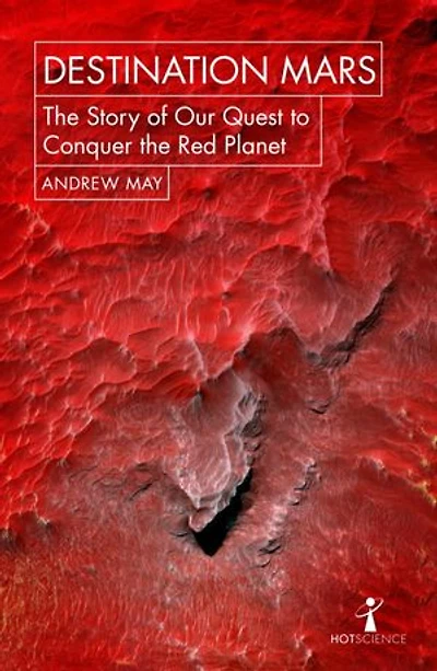 Destination Mars: The Story of our Quest to Conquer the Red Planet