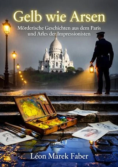 Gelb wie Arsen: Mörderische Geschichten aus dem Paris und Arles der Impressionisten