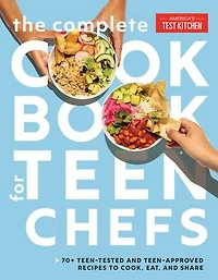 The Complete Cookbook for Teen Chefs: 70+ Teen-Tested and Teen-Approved Recipes to Cook, Eat Share