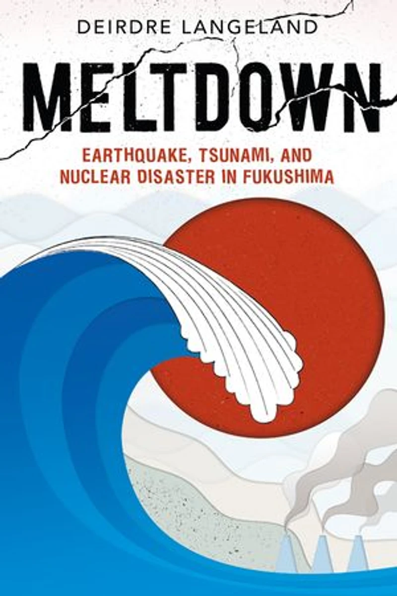 Meltdown: Earthquake, Tsunami, And Nuclear Disaster Fukushima