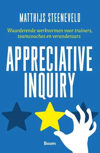 Appreciative Inquiry: Waarderende werkvormen voor trainers, teamcoaches en veranderaars