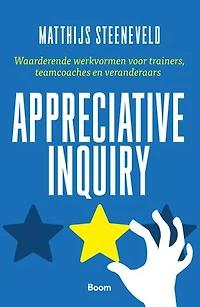 Appreciative Inquiry: Waarderende werkvormen voor trainers, teamcoaches en veranderaars