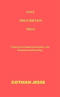 LOVE PRESCRIPTION PILLS: 7 days to increased Connection, Joy, Closeness and bonding