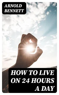 How to Live on 24 Hours a Day: Enriched edition.