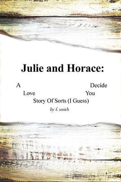 Julie and Horace: A Love Story of Sorts (I Guess) You Decide