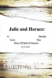 Julie and Horace: A Love Story of Sorts (I Guess) You Decide