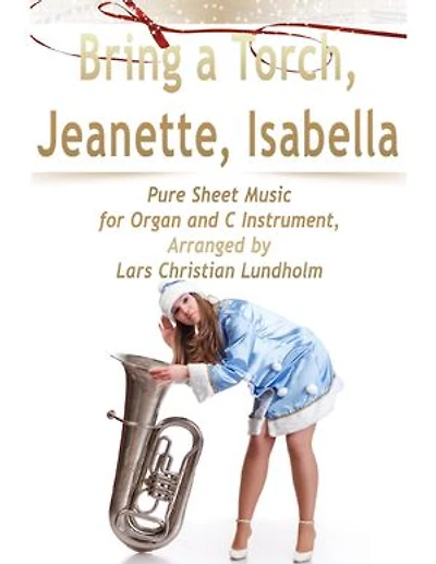 Bring a Torch, Jeanette, Isabella Pure Sheet Music for Organ and C Instrument, Arranged by Lars Christian Lundholm