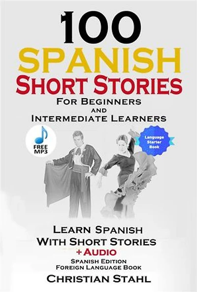 100 Spanish Short Stories for Beginners Learn with Including Audio: Edition Foreign Language Bilingual Book 1