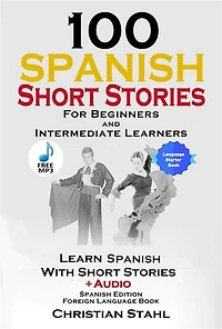 100 Spanish Short Stories for Beginners Learn with Including Audio: Edition Foreign Language Bilingual Book 1