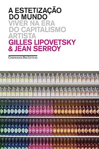 A estetização do mundo: Viver na era do capitalismo artista