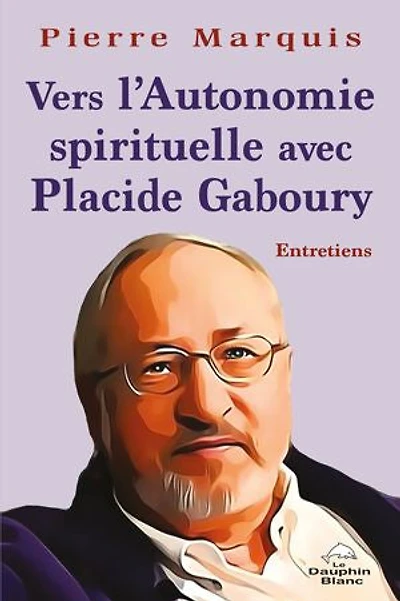 Vers l'autonomie spirituelle avec Placide Gaboury: Entretiens