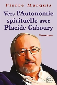 Vers l'autonomie spirituelle avec Placide Gaboury: Entretiens