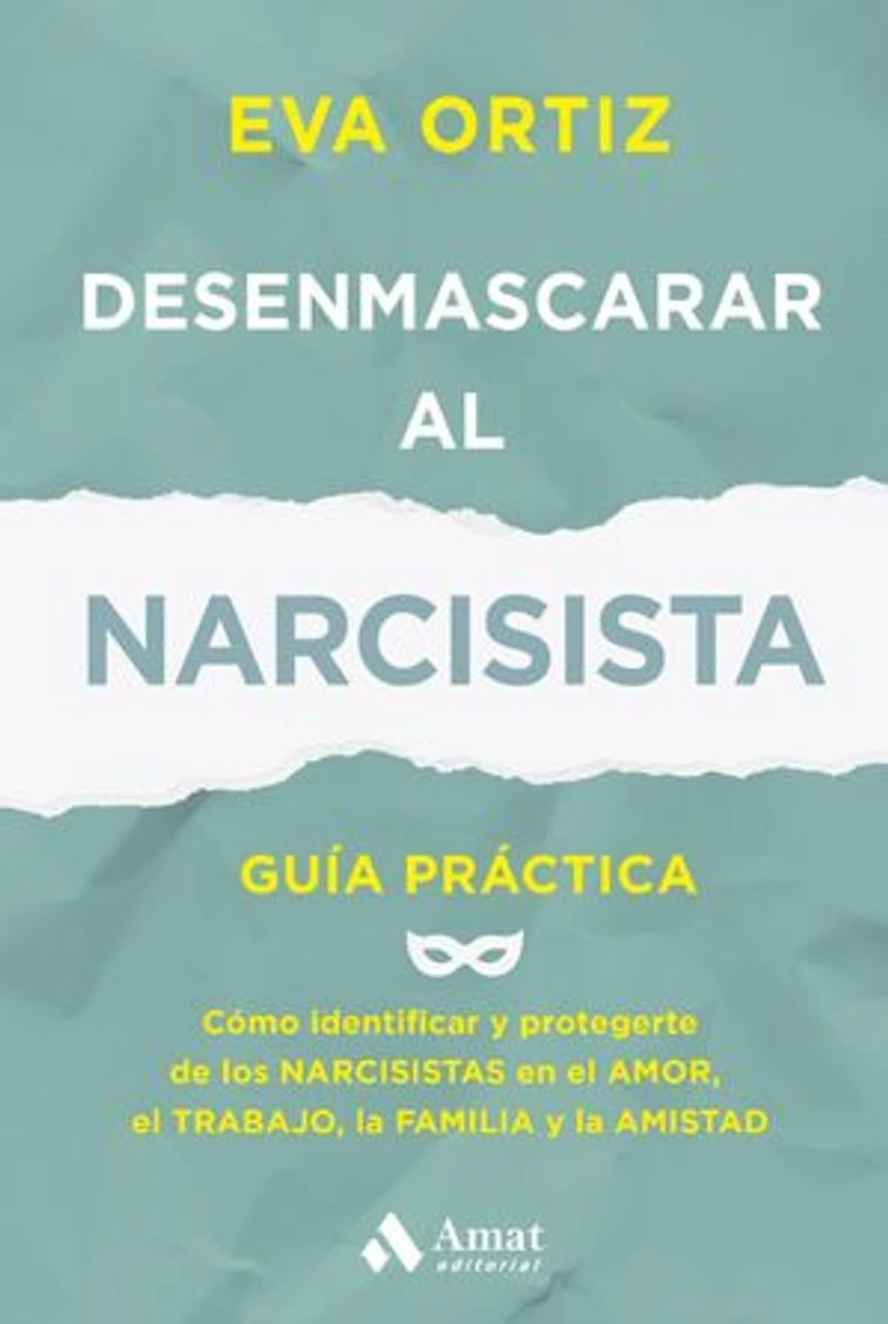 Desenmascarar al narcisista: Guía práctica. Cómo identificar y protegerte de los narcisistas en el amor, el trabajo, la familia y la amistad
