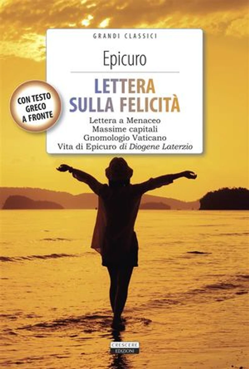 LETTERA SULLA FELICITÀ (Lettera a Meneceo - Gnomologio Vaticano - Massime Capitali - Vita di Epicuro): Con testo greco a fronte