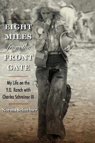 Eight Miles from the Front Gate: My Life on the Y.O. Ranch with Charles Schreiner III