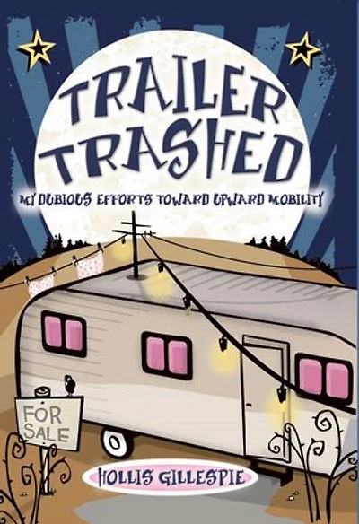 Trailer Trashed: My Dubious Efforts Toward Upward Mobility